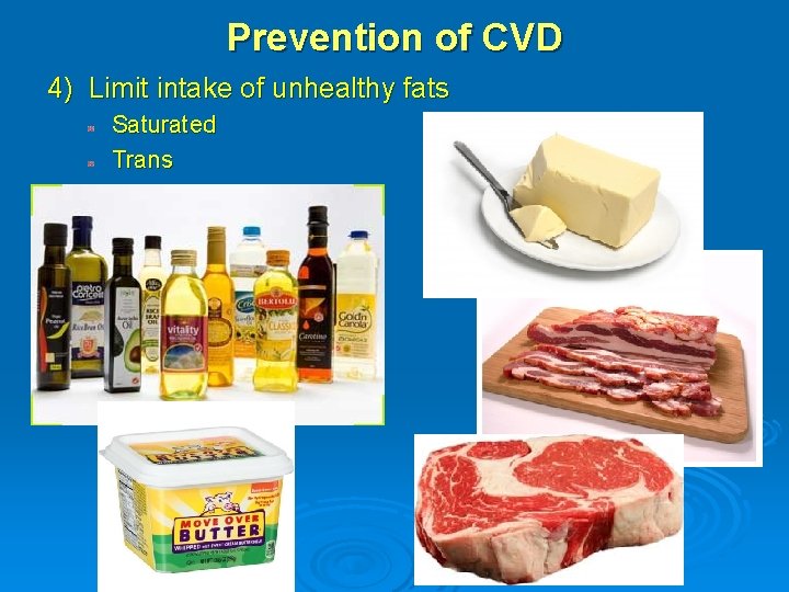 Prevention of CVD 4) Limit intake of unhealthy fats Saturated Trans 