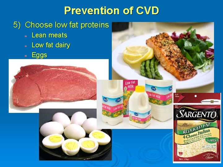 Prevention of CVD 5) Choose low fat proteins Lean meats Low fat dairy Eggs