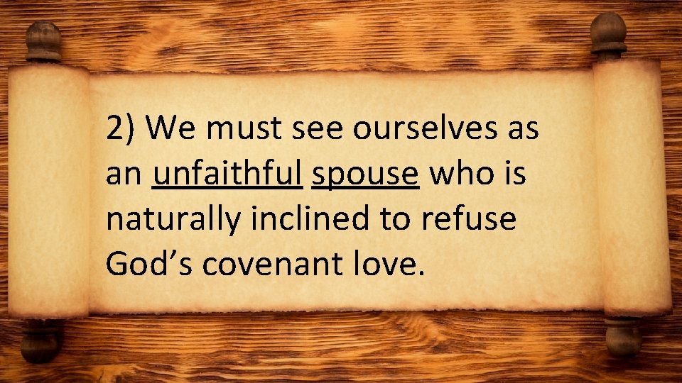 2) We must see ourselves as an unfaithful spouse who is naturally inclined to
