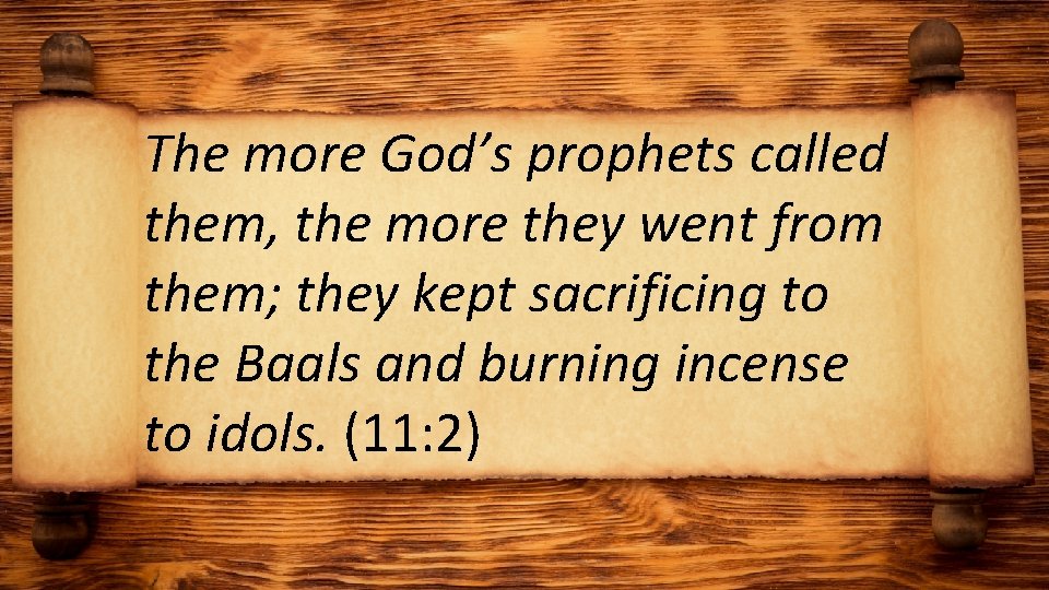 The more God’s prophets called them, the more they went from them; they kept