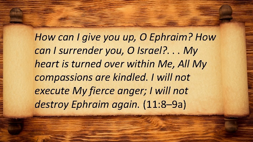 How can I give you up, O Ephraim? How can I surrender you, O
