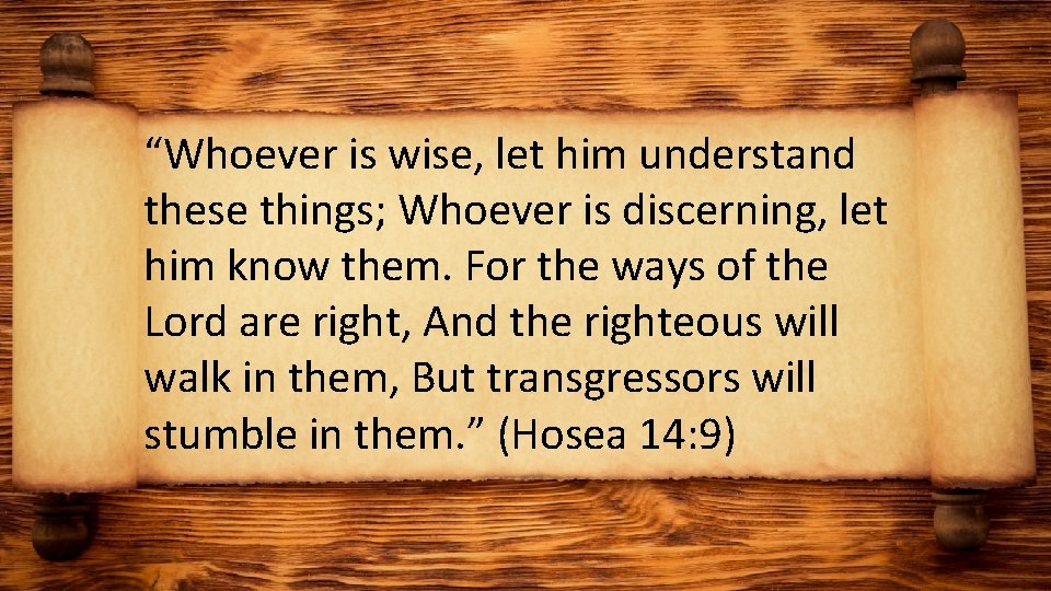 “Whoever is wise, let him understand these things; Whoever is discerning, let him know