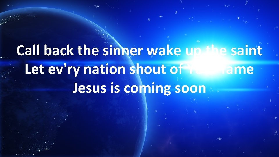 Call back the sinner wake up the saint Let ev'ry nation shout of Your
