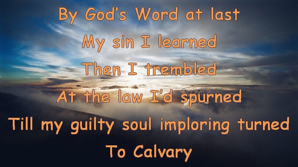 By God’s Word at last My sin I learned Then I trembled At the