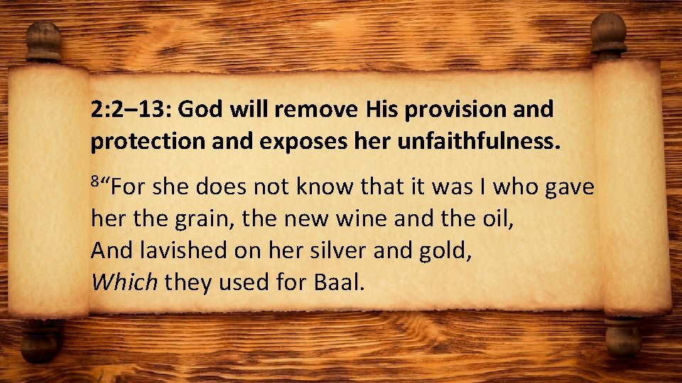 2: 2– 13: God will remove His provision and protection and exposes her unfaithfulness.