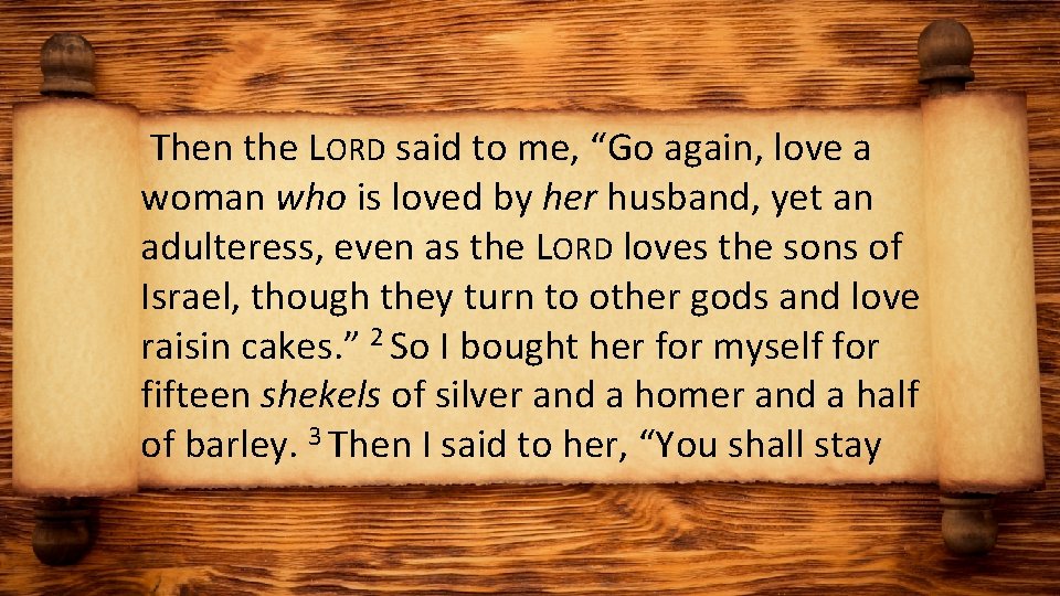  Then the LORD said to me, “Go again, love a woman who is