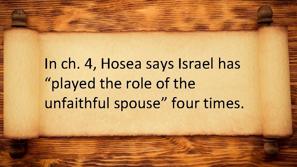 In ch. 4, Hosea says Israel has “played the role of the unfaithful spouse”