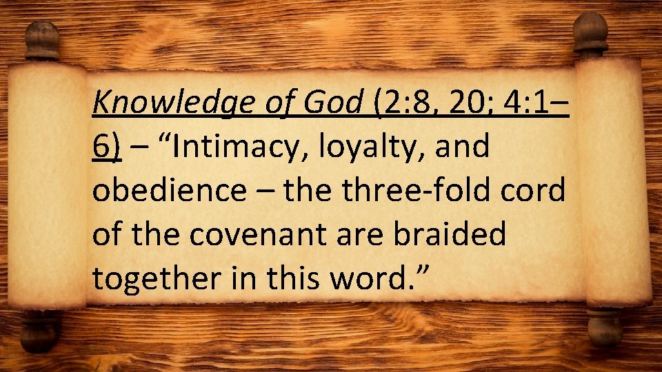 Knowledge of God (2: 8, 20; 4: 1– 6) – “Intimacy, loyalty, and obedience