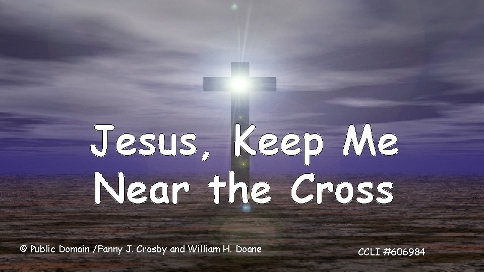 Jesus, Keep Me Near the Cross © Public Domain /Fanny J. Crosby and William