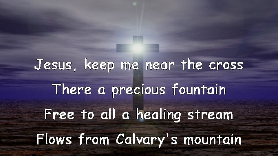 Jesus, keep me near the cross There a precious fountain Free to all a