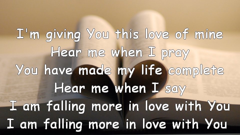 I'm giving You this love of mine Hear me when I pray You have