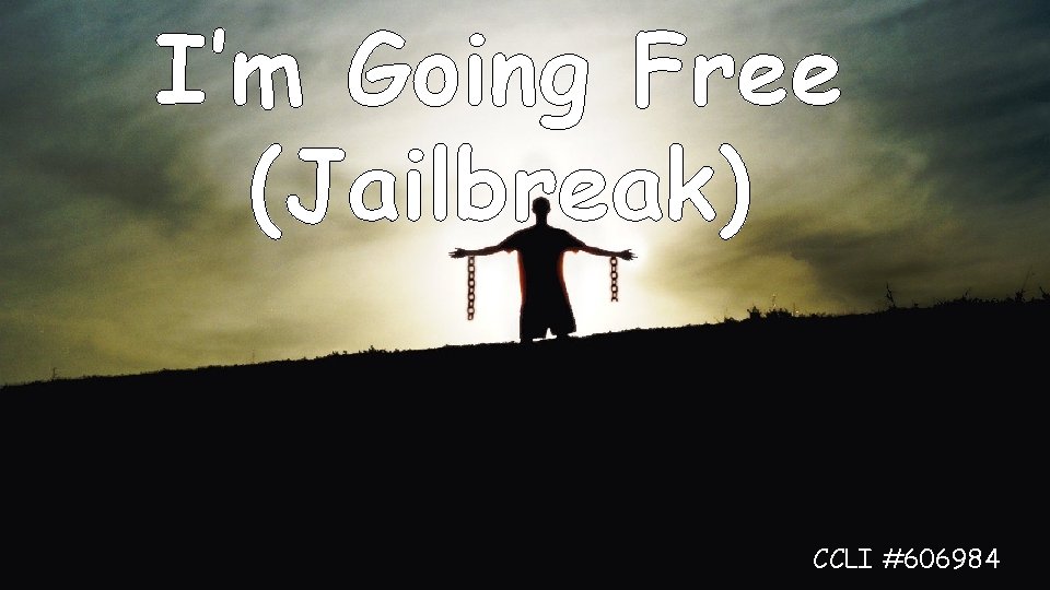 I’m Going Free (Jailbreak) CCLI #606984 