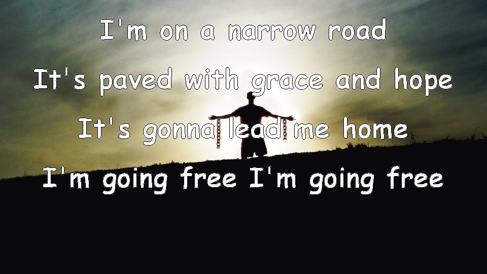 I'm on a narrow road It's paved with grace and hope It's gonna lead