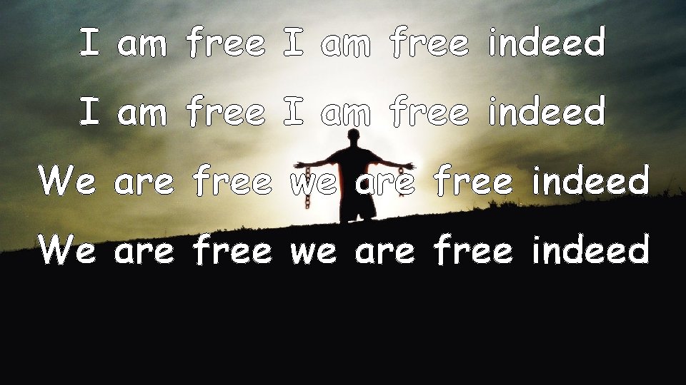 I am free indeed We are free we are free indeed 