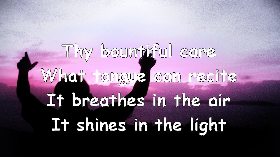 Thy bountiful care What tongue can recite It breathes in the air It shines
