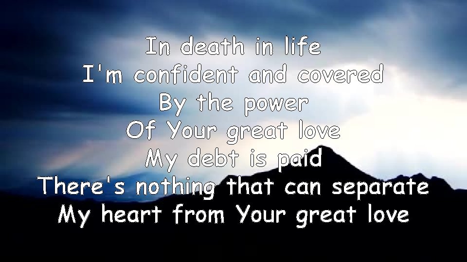 In death in life I'm confident and covered By the power Of Your great