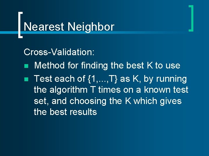 Nearest Neighbor Cross-Validation: n Method for finding the best K to use n Test Nearest Neighbor Cross-Validation: n Method for finding the best K to use n Test