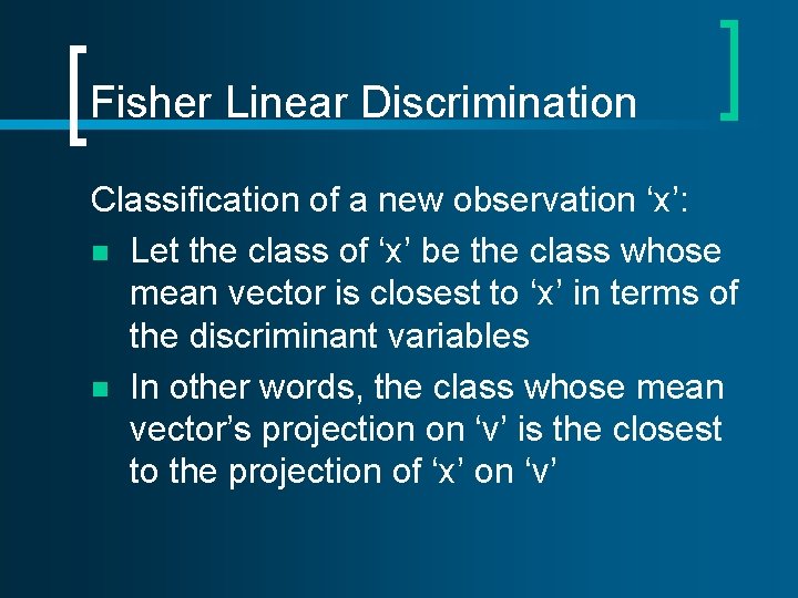 Fisher Linear Discrimination Classification of a new observation ‘x’: n Let the class of Fisher Linear Discrimination Classification of a new observation ‘x’: n Let the class of