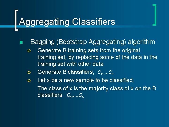 Aggregating Classifiers n Bagging (Bootstrap Aggregating) algorithm ¡ ¡ ¡ Generate B training sets Aggregating Classifiers n Bagging (Bootstrap Aggregating) algorithm ¡ ¡ ¡ Generate B training sets