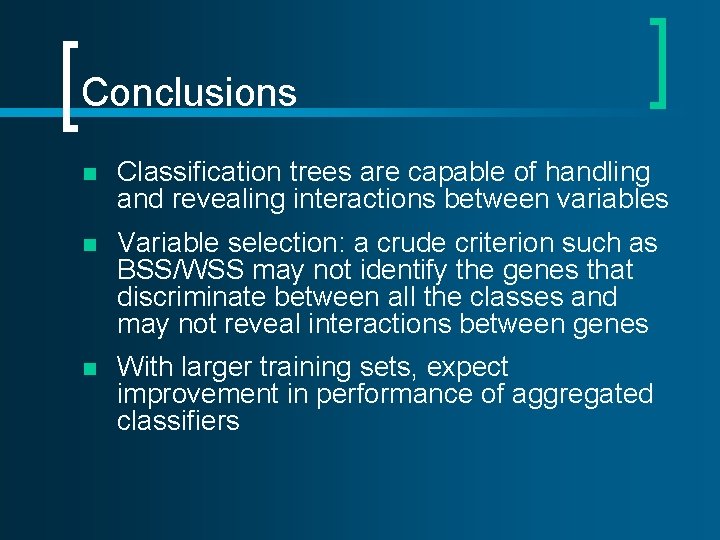 Conclusions n Classification trees are capable of handling and revealing interactions between variables n Conclusions n Classification trees are capable of handling and revealing interactions between variables n