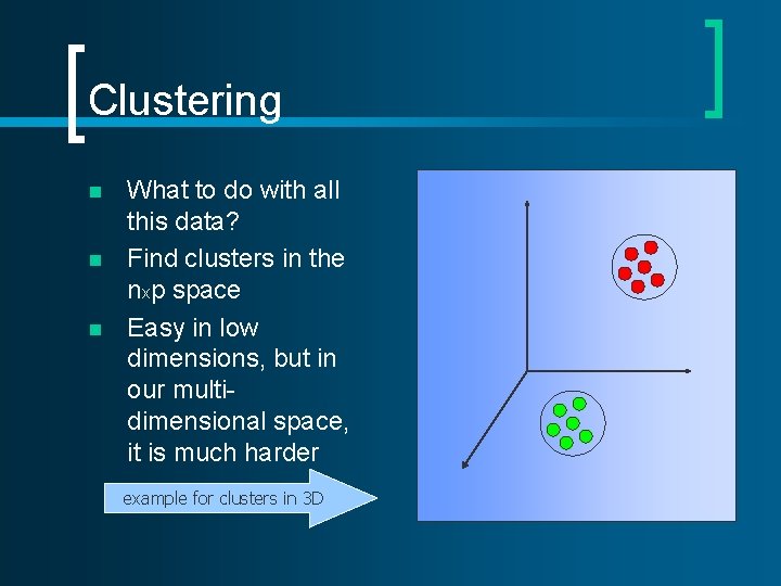 Clustering n n n What to do with all this data? Find clusters in Clustering n n n What to do with all this data? Find clusters in