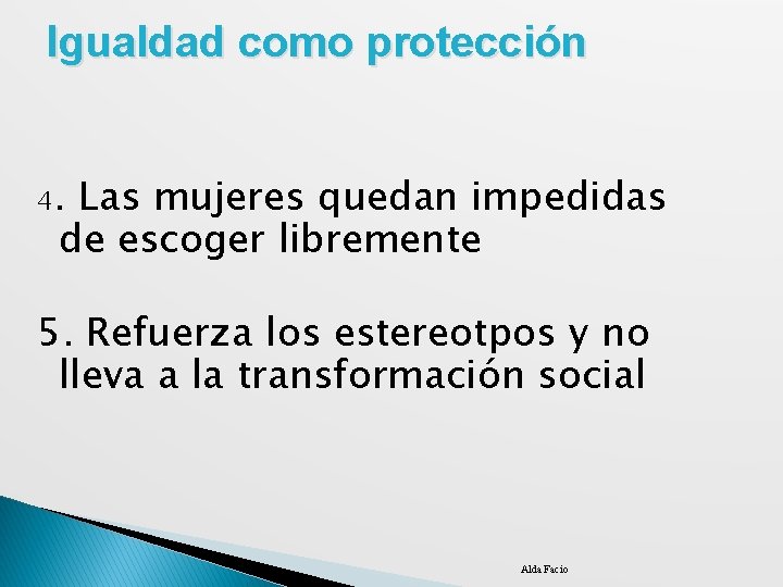 Igualdad como protección 4. Las mujeres quedan impedidas de escoger libremente 5. Refuerza los