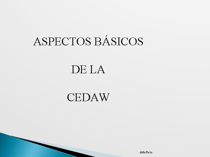 ASPECTOS BÁSICOS DE LA CEDAW Alda Facio 