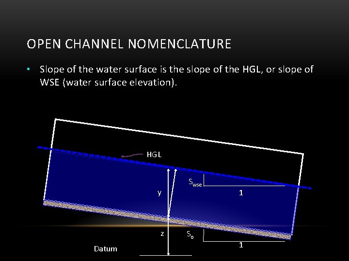 OPEN CHANNEL NOMENCLATURE • Slope of the water surface is the slope of the