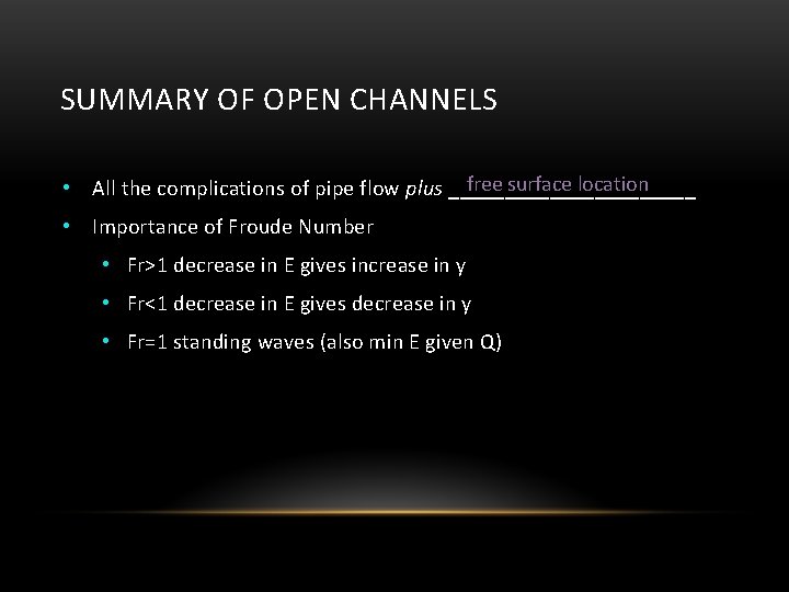 SUMMARY OF OPEN CHANNELS free surface location • All the complications of pipe flow