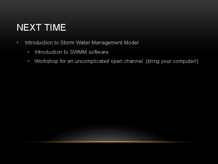 NEXT TIME • Introduction to Storm Water Management Model • Introduction to SWMM software