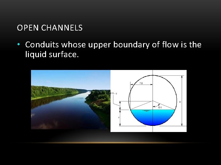 OPEN CHANNELS • Conduits whose upper boundary of flow is the liquid surface. 