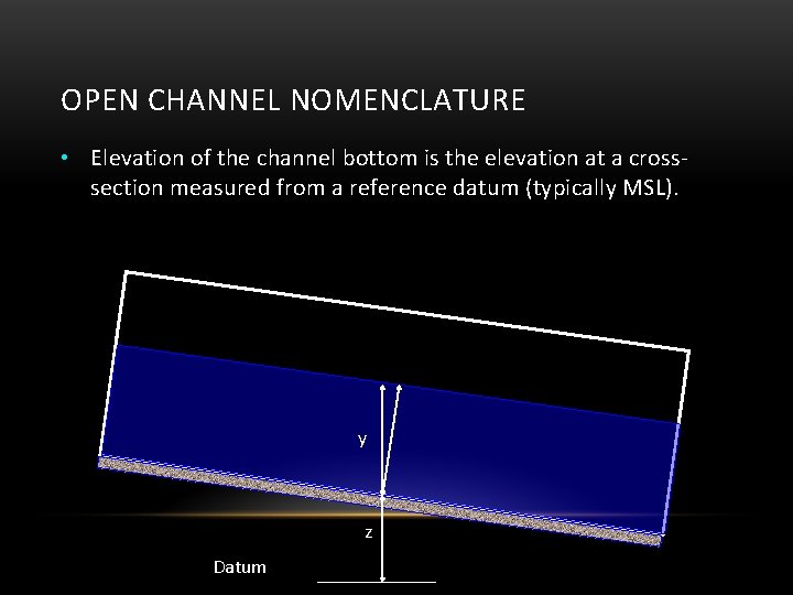 OPEN CHANNEL NOMENCLATURE • Elevation of the channel bottom is the elevation at a