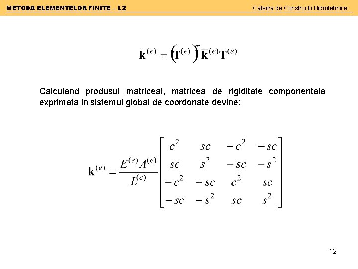 METODA ELEMENTELOR FINITE – L 2 Catedra de Constructii Hidrotehnice Calculand produsul matriceal, matricea