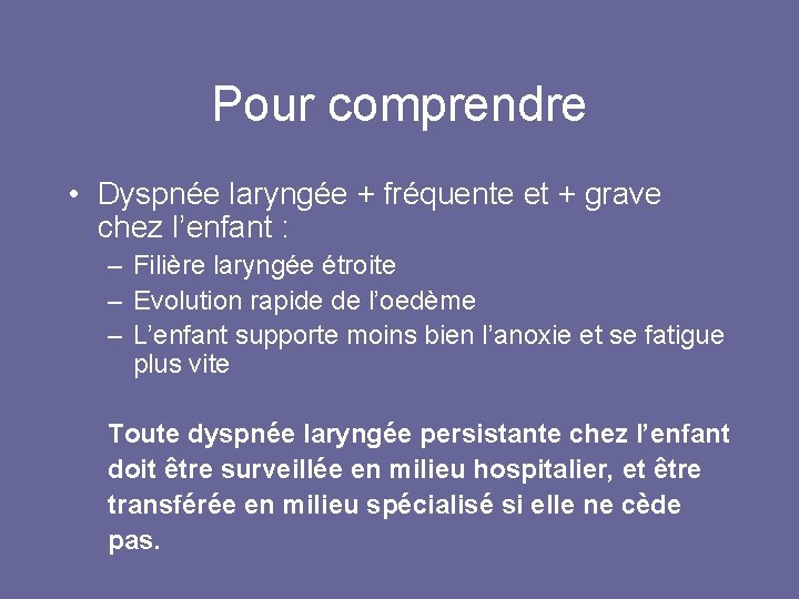 Pour comprendre • Dyspnée laryngée + fréquente et + grave chez l’enfant : – Pour comprendre • Dyspnée laryngée + fréquente et + grave chez l’enfant : –