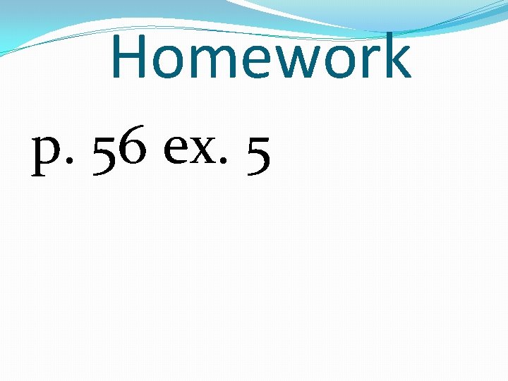 Homework p. 56 ex. 5 