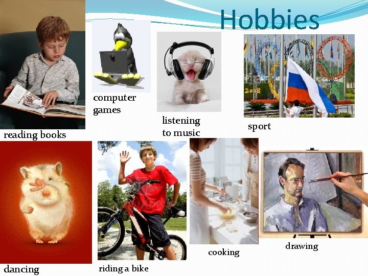 Hobbies computer games reading books listening to music sport cooking dancing riding a bike