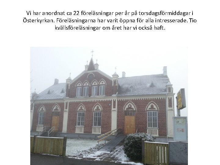 Vi har anordnat ca 22 föreläsningar per år på torsdagsförmiddagar i Österkyrkan. Föreläsningarna har