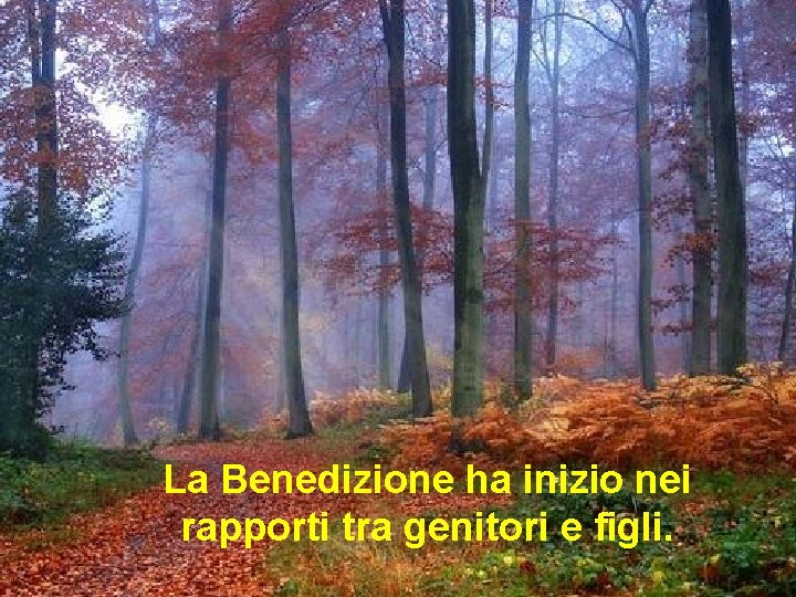 La Benedizione ha inizio nei rapporti tra genitori e figli. 