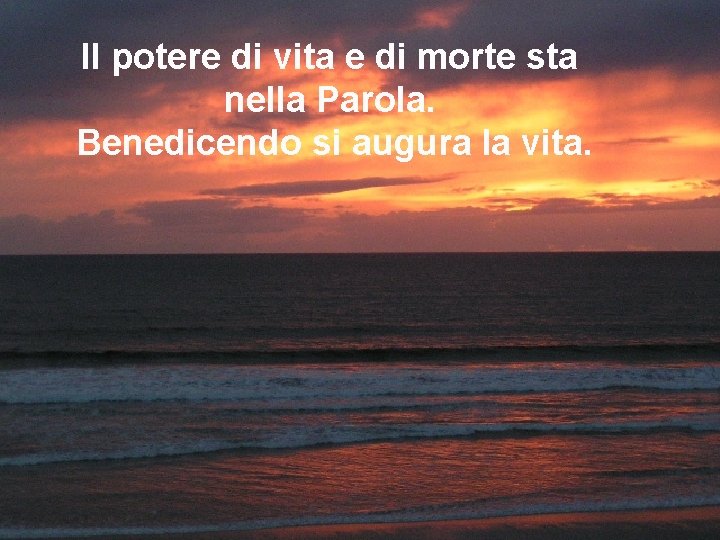 Il potere di vita e di morte sta nella Parola. Benedicendo si augura la