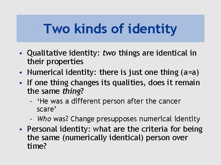 Two kinds of identity • Qualitative identity: two things are identical in their properties