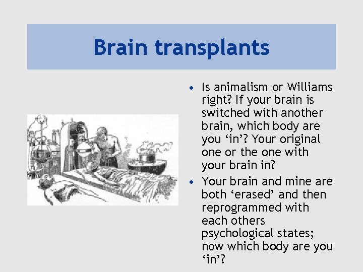 Brain transplants • Is animalism or Williams right? If your brain is switched with