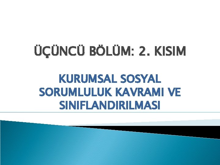 ÜÇÜNCÜ BÖLÜM: 2. KISIM KURUMSAL SOSYAL SORUMLULUK KAVRAMI VE SINIFLANDIRILMASI 