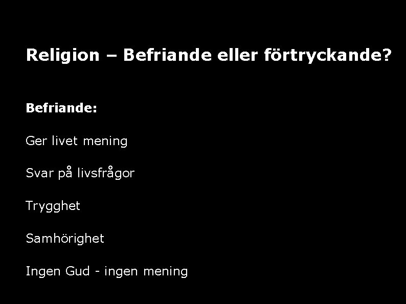 Religion – Befriande eller förtryckande? Befriande: Ger livet mening Svar på livsfrågor Trygghet Samhörighet