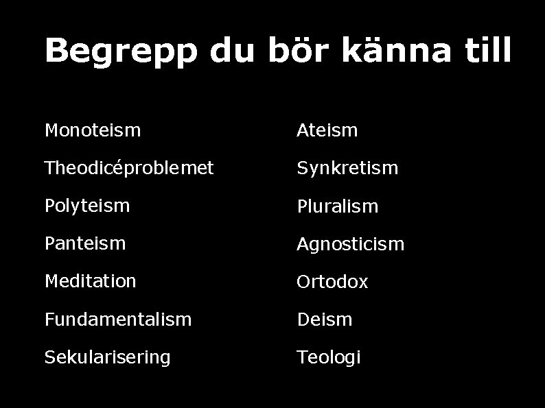 Begrepp du bör känna till Monoteism Ateism Theodicéproblemet Synkretism Polyteism Pluralism Panteism Agnosticism Meditation