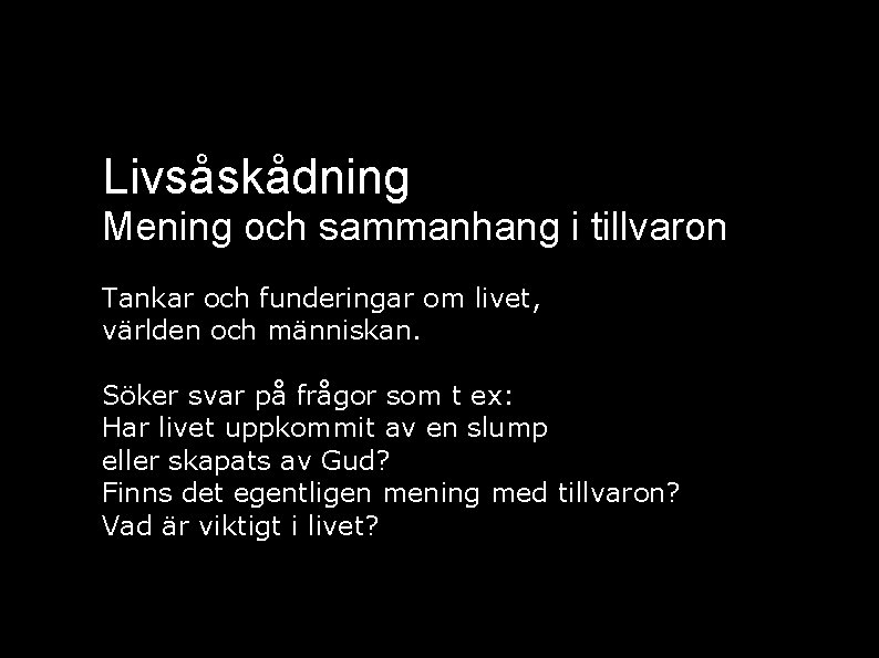 Livsåskådning Mening och sammanhang i tillvaron Tankar och funderingar om livet, världen och människan.