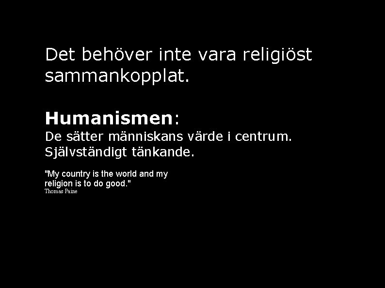 Det behöver inte vara religiöst sammankopplat. Humanismen: De sätter människans värde i centrum. Självständigt