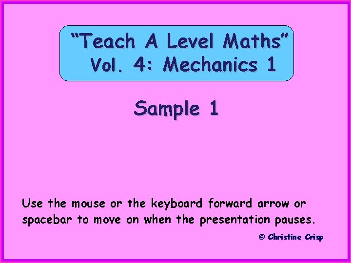 “Teach A Level Maths” Vol. 4: Mechanics 1 Sample 1 Use the mouse or