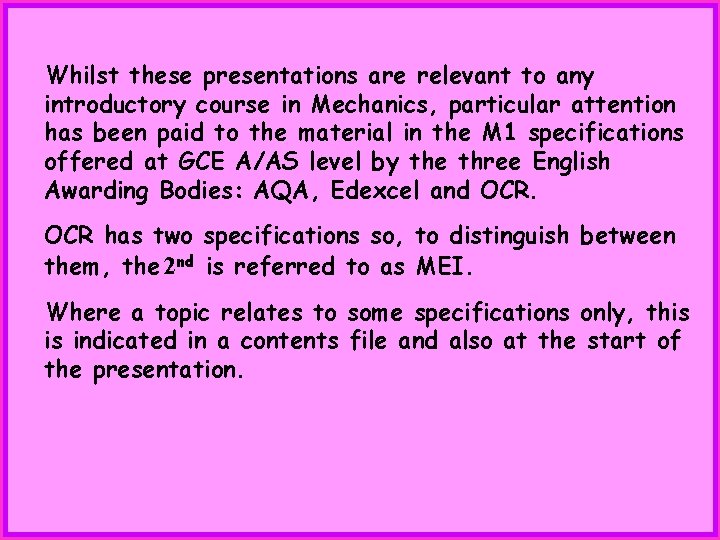 Whilst these presentations are relevant to any introductory course in Mechanics, particular attention has