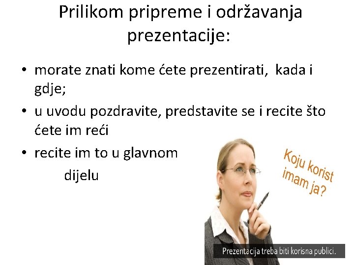  Prilikom pripreme i održavanja prezentacije: • morate znati kome ćete prezentirati, kada i