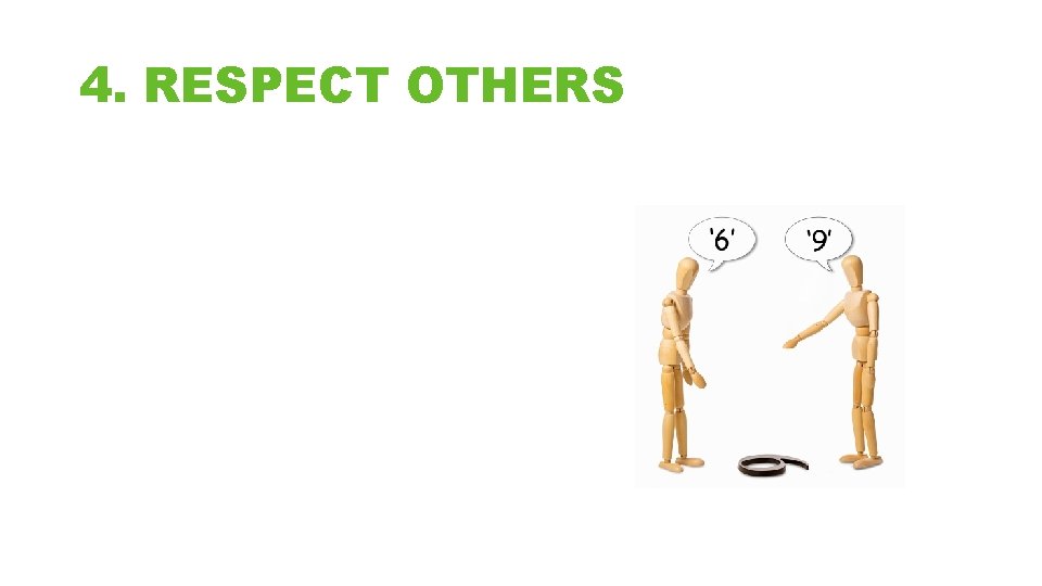 4. RESPECT OTHERS • Respect others - their wants, needs & feelings • Accept